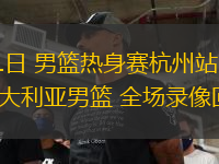 06月21日 男篮热身赛杭州站 中国男篮vs澳大利亚男篮 全场录像回放