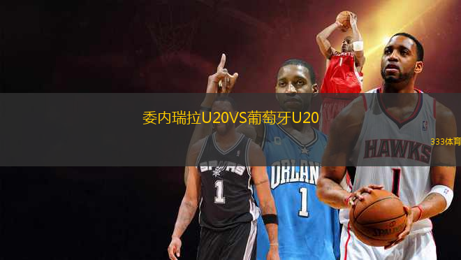 委内瑞拉U20VS葡萄牙U20